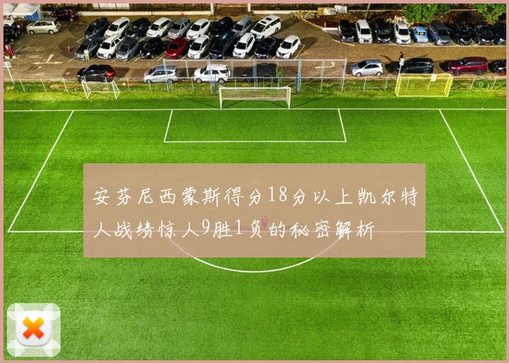 安芬尼西蒙斯得分18分以上凯尔特人战绩惊人9胜1负的秘密解析