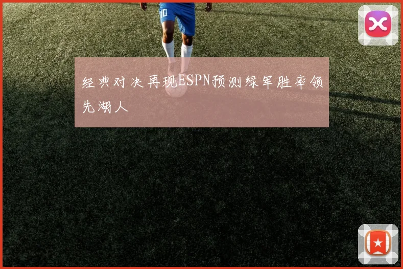 经典对决再现ESPN预测绿军胜率领先湖人