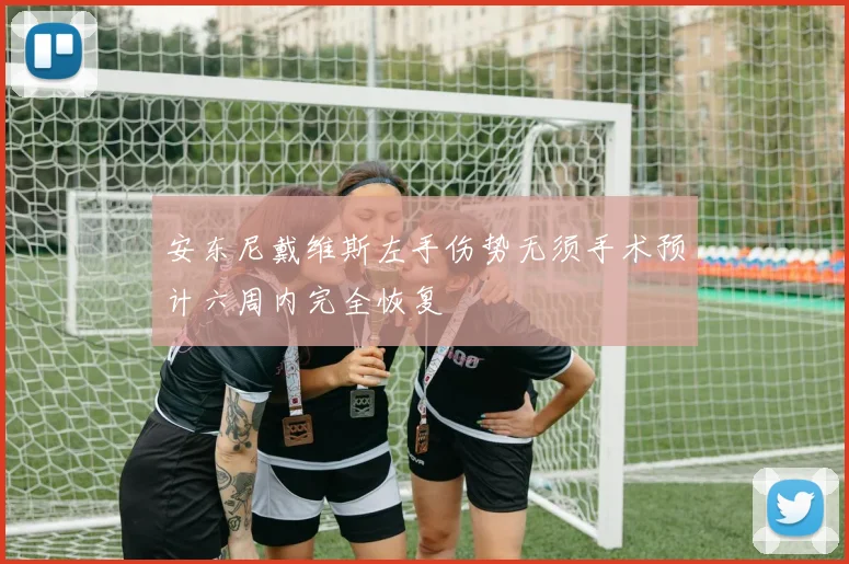 安东尼戴维斯左手伤势无须手术预计六周内完全恢复